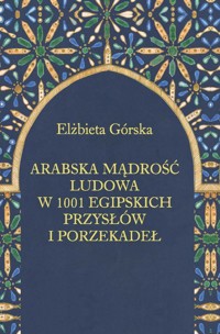 Arabska mądrość ludowa w 1001 egipskich przysłów i porzekadeł - Górska Elżbieta - książka