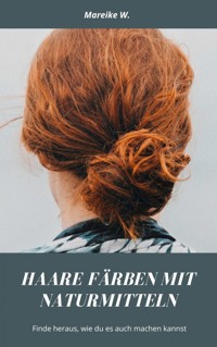 Haare färben mit Naturmitteln - Mareike W. - ebook
