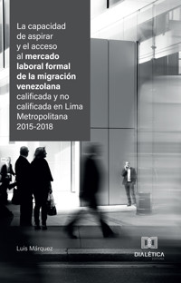 La capacidad de aspirar y el acceso al mercado laboral formal de la migración venezolana calificada y no calificada en Lima Metropolitana 2015-2018 - Luis Márquez - ebook