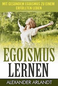 EGOISMUS LERNEN - Alexander Arlandt - ebook