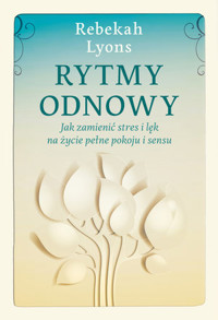Rytmy odnowy. Jak zamienić stres i lęk na życie pełne spokoju i sensu - Rebekah Lyons - książka