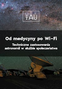 Od medycyny po Wi-Fi. Techniczne zastosowania astronomii w służbie społeczeństwa - Bethany Downer, Michael Burton, Ewine van Dishoeck, Pedro Russo - darmowy ebook