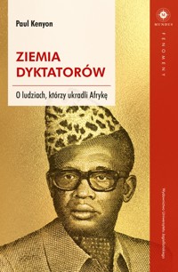 Ziemia dyktatorów. O ludziach, którzy ukradli Afrykę - Paul Kenyon - ebook