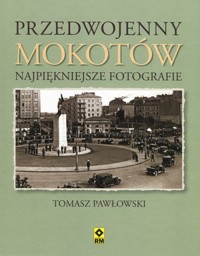 Przedwojenny Mokotów. Najpiękniejsze fotografie - Tomasz Pawłowski - książka