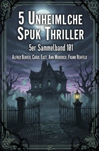 5 Unheimliche Spuk Thriller 5er Sammelband 101 - Alfred Bekker - ebook