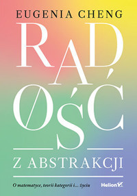 Radość z abstrakcji. O matematyce, teorii kategorii i... życiu - Eugenia Cheng - książka