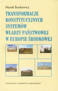 Transformacje konstytucyjnych systemów władzy państwowej w Europie Środkowej - Marek Bankowicz - książka