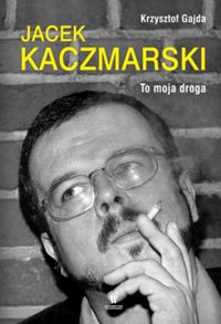 Jacek Kaczmarski To moja droga - Krzysztof Gajda - książka