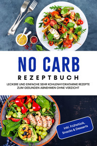 No Carb Rezeptbuch: Leckere und einfache sehr kohlenhydratarme Rezepte zum gesunden Abnehmen ohne Verzicht - inkl. Frühstück, Snacks & Desserts - Corinna Lehmhuis - ebook