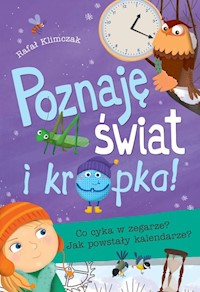 Poznaję świat i… kropka! Co cyka w zegarze? Jak powstały kalendarze? - Klimczak Rafał - książka