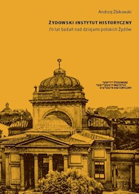 Żydowski Instytut Historyczny 70 lat badań nad dziejami polskich Żydów - Andrzej Żbikowski - książka