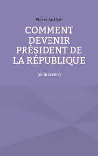 Comment devenir président de la République - Pierre Auffret - ebook