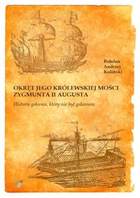 Okręt Jego Królewskiej Mości Zygmunta II Augusta - Kuliński Bohdan Andrzej - książka