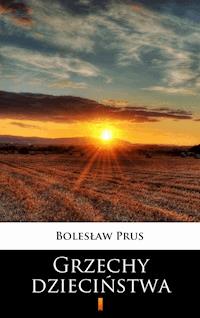 Grzechy dzieciństwa - Bolesław Prus - ebook