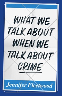 What We Talk About When We Talk About Crime - Jennifer Fleetwood - ebook
