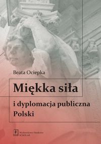 Miękka siła i dyplomacja publiczna Polski - Ociepka Beata - książka
