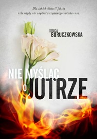 Nie myśląc o jutrze - Boruczkowska Kinga - książka