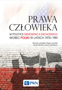 Prawa człowieka w polityce demokracji zachodnich wobec Polski w latach 1975-1981 - Jacek Tebinka, Jakub Tyszkiewicz, Wanda Jarząbek, Paweł Jaworski - książka