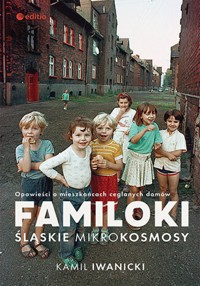 Familoki. Śląskie mikrokosmosy. Opowieści o mieszkańcach ceglanych domów - Iwanicki Kamil - ebook + audiobook