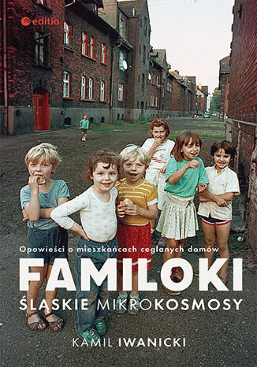 Okładka książki Familoki. Śląskie mikrokosmosy. Opowieści o mieszkańcach ceglanych domów - Iwanicki Kamil