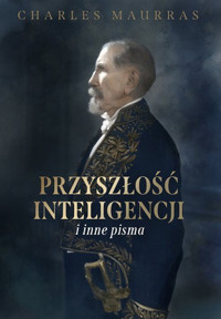 Przyszłość inteligencji i inne pisma - Charles Maurras - Charles Maurras	 - ebook