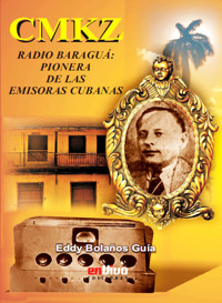 CMKZ. Radio Baraguá: pionera de las emisoras cubanas - Eddy Bolaños Guía - ebook