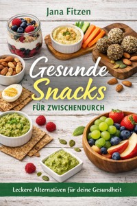 Gesunde Snacks für zwischendurch: Leckere Alternativen für deine Gesundheit - Jana Fitzen - ebook