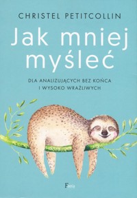 Jak mniej myśleć - Christel Petitcollin - książka