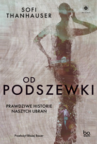 Od podszewki. Prawdziwe historie naszych ubrań - Sofi Thanhauser - książka