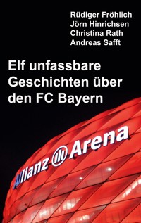 Elf unfassbare Geschichten über den FC Bayern - Rüdiger Fröhlich - ebook