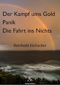 Der Kampf um Gold; Panik; Fahrt ins Nichts - Reinhold Eichacker - ebook