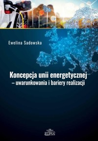 Koncepcja unii energetycznej - uwarunkowania i bariery realizacji - Sadowska Ewelina - książka