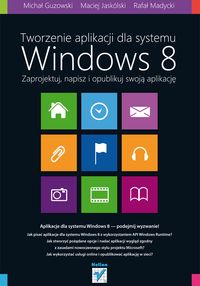 Tworzenie aplikacji dla systemu Windows 8 - Guzowski Michał, Jaskólski Maciej, Madycki Rafał - książka