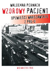 Wzorowy pacjent Opowieści warszawskie z PRL-u - Waldemar Pernach - książka