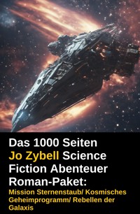 Das 1000 Seiten Jo Zybell Science Fiction Abenteuer Roman-Paket: Mission Sternenstaub/ Kosmisches Geheimprogramm/ Rebellen der Galaxis - Jo Zybell, Zybell Jo - ebook