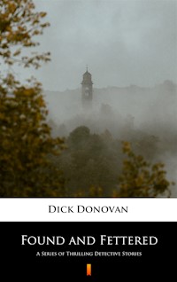 Found and Fettered. A Series of Thrilling Detective Stories - Dick Donovan - ebook