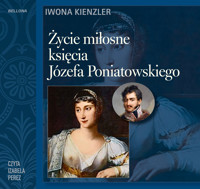 Życie miłosne księcia Józefa Poniatowskiego - Kienzler  Iwona - ebook + audiobook