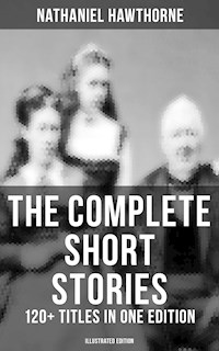 The Complete Short Stories of Nathaniel Hawthorne: 120+ Titles in One Edition (Illustrated Edition) - Nathaniel Hawthorne - ebook