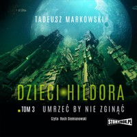 Dzieci Hildora. Tom 3. Umrzeć by nie zginąć - Markowski Tadeusz - audiobook
