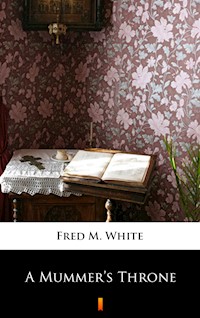 A Mummer’s Throne - Fred M White - ebook