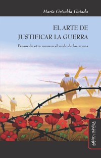 El arte de justificar la guerra - María Griselda Gaiada - ebook