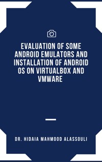 Evaluation of Some Android Emulators and Installation of Android OS on Virtualbox and VMware - Dr. Hidaia Mahmood Alassouli - ebook
