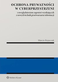 Ochrona prywatności w cyberprzestrzeni z uwzględnieniem zagrożeń wynikających z nowych technik przetwarzania informacji - Marcin Rojszczak - książka
