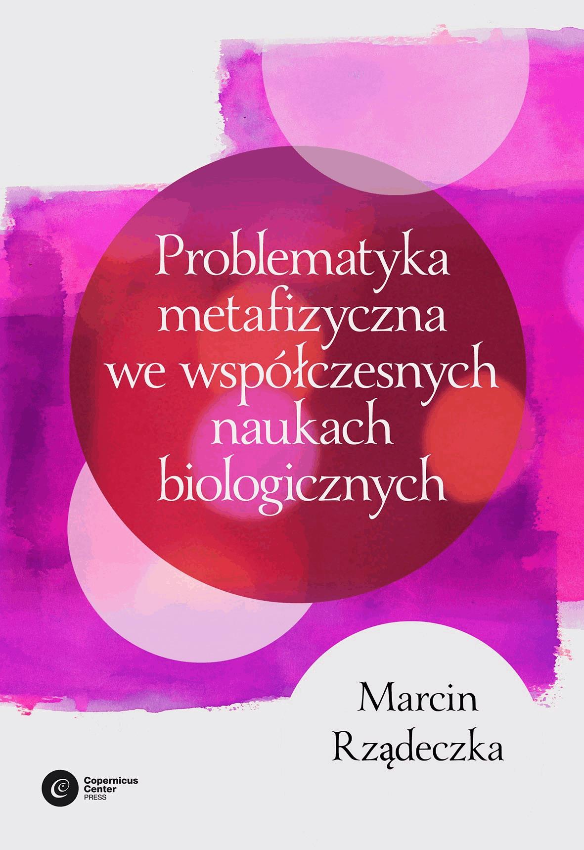 Problematyka metafizyczna we współczesnych naukach biologicznych. Zarys wybranych problemów i zagadnień