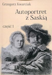 Autoportret z Saskią Część 1 - Kwarciak Grzegorz - książka