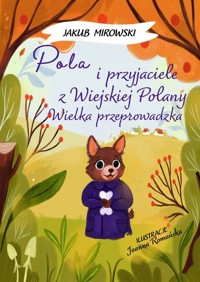 Pola i przyjaciele z wiejskiej polany. Wielka Przeprowadzka - Jakub Mirowski - książka