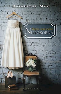 Między nami miłość Tom 1 Niepokorna - Katarzyna Mak - książka