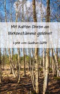 Mit kalten Ohren an Birkenstämme gelehnt - Gudrun Güth - ebook