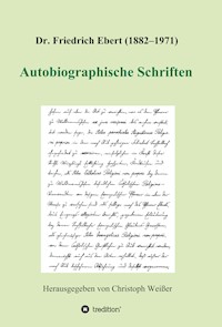 Dr. Friedrich Ebert (1882-1971) Autobiographische Schriften - Christoph Weißer (Hg.) - ebook