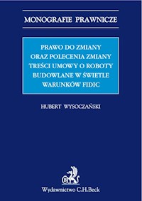 Prawo do zmiany oraz polecenie zmiany treści umowy o roboty budowlane w świetle warunków FIDIC - Hubert Wysoczański - książka